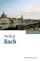 Life of Bach - Williams, Peter (University of Edinburgh and Duke University, North Carolina)