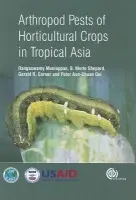 Arthropod Pests of Horticultural Crops in Tropical Asia - Muniappan, Rangaswamy (IPM CRSP, USA) a Shepard, B. Merle (Clemson University, USA) a Carner, Gerald (Clemson University, USA) a Ooi, Peter (AVRDC - The World Vegetable Center, Thailand)