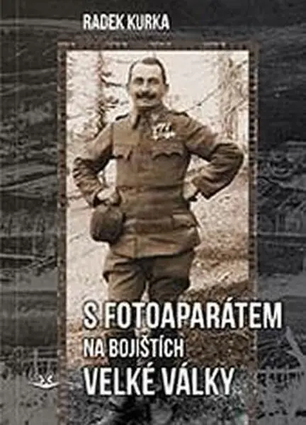 S fotoaparátem na bojištích Velké války | KURKA, Radek