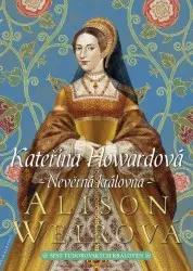 Kateřina Howardová - Nevěrná královna | WEIROVÁ, Alison