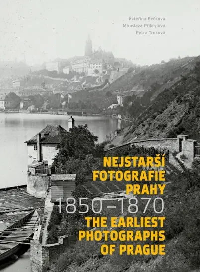 Nejstarší fotografie Prahy 1850-1870 | TRNKOVÁ, Petra, PŘIKRYLOVÁ, Miroslav, BEČKOVÁ, Kateřina