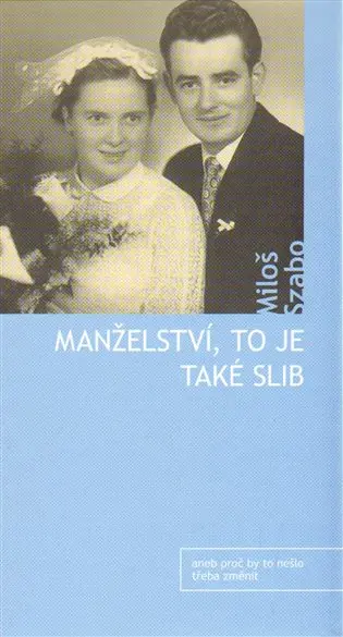 Manželství, to je také slib (aneb proč by to třeba nešlo změnit) - Miloš Szabo