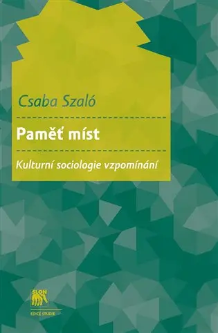 Paměť míst (Kulturní sociologie vzpomínání) - Csaba Szaló