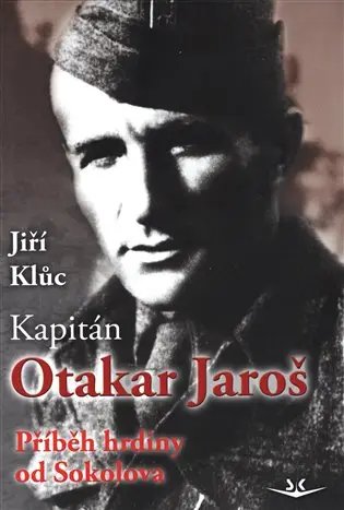 Kapitán Otakar Jaroš (Příběh hrdiny od Sokolova) - Jiří Klůc