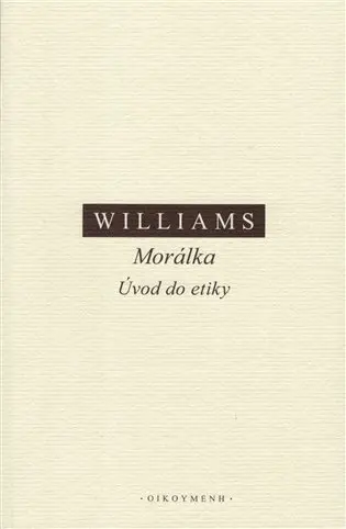 Morálka - Úvod do etiky - Bernard Arthur Owen Williams