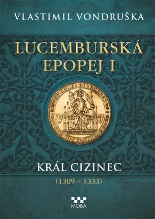 Lucemburská epopej I - Král cizinec (1309 – 1333)