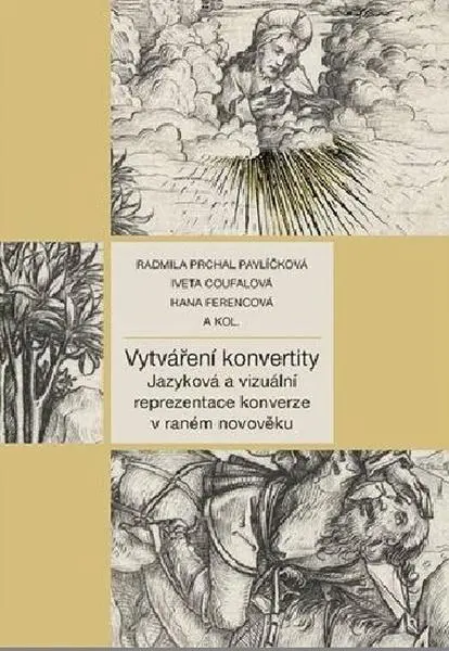 Vytváření konvertity - Jazyková a vizuální reprezentace konverze v raném novověku - Radmila Prchal Pavlíčková
