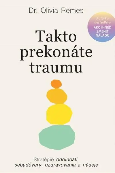Takto prekonáte traumu (Stratégie odolnosti, sebadôvery, uzdravovania a nádeje) - Olivia Remes