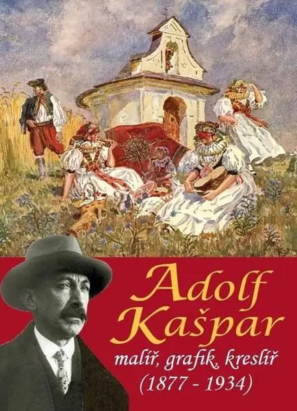 Adolf Kašpar - malíř, grafik, kreslíř (1877-1934) - Pavel Ševčík, Pavlína Janíčková
