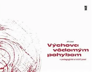 Výchova vědomým pohybem v pedagogické a tvůrčí praxi - Jiří Lössl