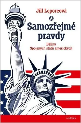 Samozřejmé pravdy - Dějiny Spojených států amerických - Jill Leporeová