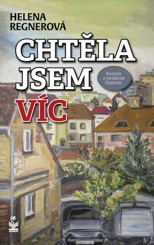 Chtěla jsem víc - Román z nedávné historie - Helena Regnerová
