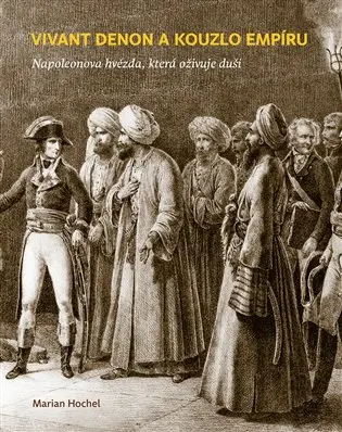 Vivant Denon a kouzlo empíru - Napoleonova hvězda, která oživuje duši - Marian Hochel
