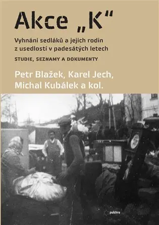 Akce K - Vyhnání sedláků a jejich rodin z usedlostí v padesátých letech Studie, seznamy a dokumenty - Petr Blažek