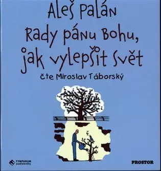 Rady pánu Bohu, jak vylepšit svět (audiokniha - čte Miroslav Táborský) - Aleš Palán