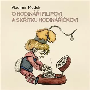 O hodináři Filipovi a skřítku Hodináříčkovi (audiokniha - čte Richard Fiala) - Vladimír Medek