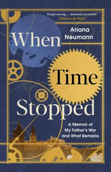 When Time Stopped : A Memoir of My Father's War and What Remains - Ariana Neumann