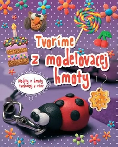Tvoríme z modelovacej hmoty (Modely z hmoty tvrdnúcej v rúre) - Kolektív autorov