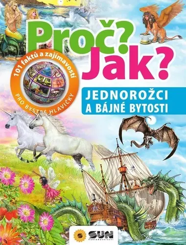 SUN Proč? Jak?: Jednorožci a bájné bytosti