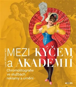 Mezi kýčem a akademií - Chromolitografie ve službách reklamy a umění - Lucie Vlčková