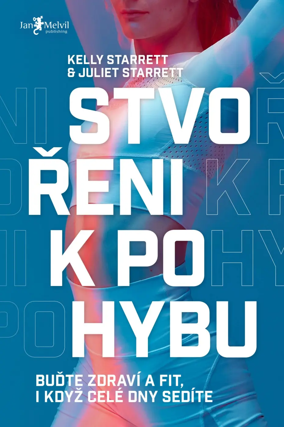 JAN MELVIL Kniha STVOŘENI K POHYBU - Kelly Starrett a Juliet Starrett • buďte zdraví a fit, i když celé dny sedíte