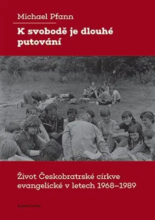 K svobodě je dlouhé putování - Život Českobratrské církve evangelické v letech 1968–1989 - Michael Pfann