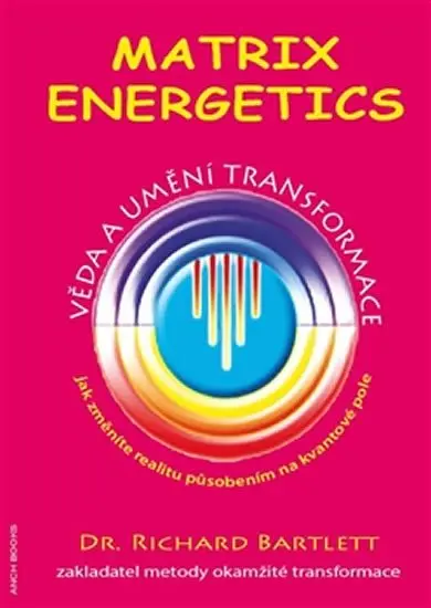 Matrix Energetics - Umění transformace - Richard Bartlett - kniha z kategorie Alternatívna medicína