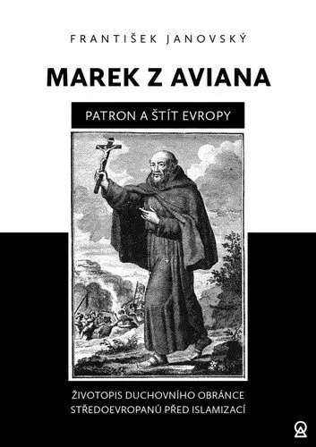 Marek z Aviana patron a štít Evropy - Životopis duchovního obránce Středoevropanů před isl - František Janovský