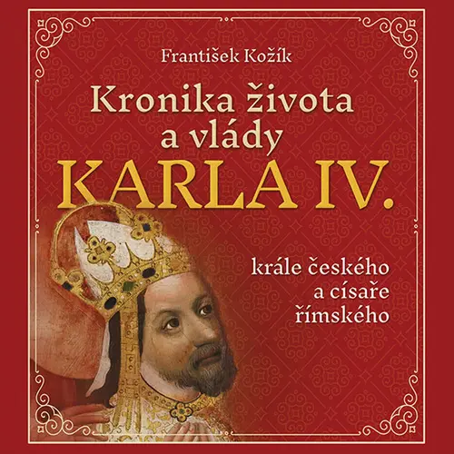 CD Kronika života a vlády Karla IV., krále českého a císaře římského (audiokniha) - František Kožík