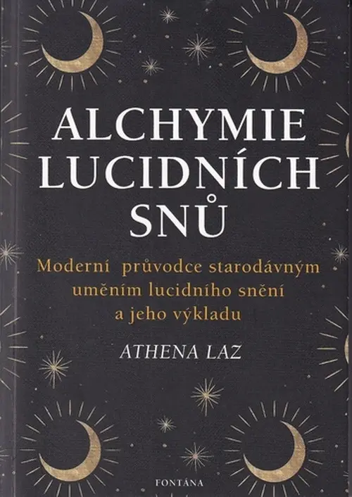 Alchymie lucidních snů - Moderní průvodce starodávným uměním lucidního snění a jeho výklad - Athena Laz