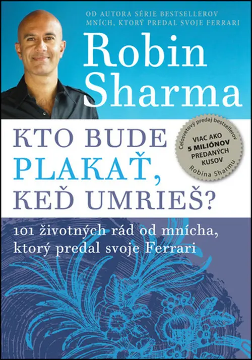 Kto bude plakať, keď umrieš? (101 životných rád od mnícha, ktorý predal svoje Ferrari) - Robin Sharma