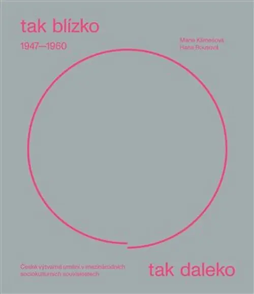 Tak blízko, tak daleko. České umění 1947-1960 - Marie Klimešová