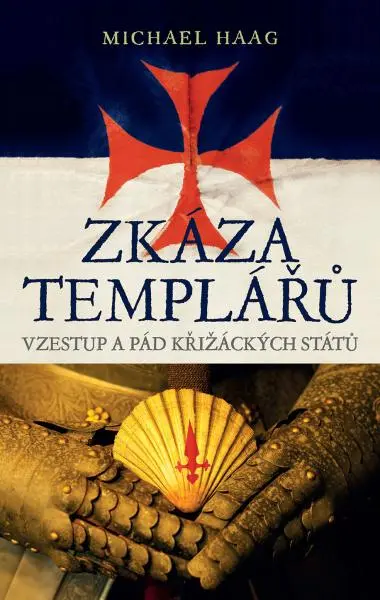 Zkáza templářů - Vzestup a pád křižáckých států - Michael Haag