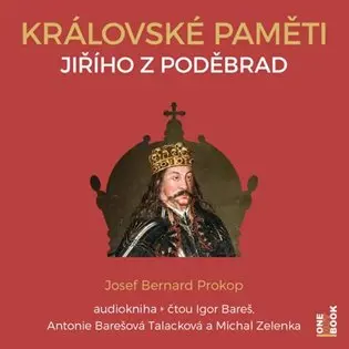 Královské paměti Jiřího z Poděbrad (audiokniha - čte Igor Bareš, Antonie Talacková Barešová, Michal Zelenka) - Josef Bernard Prokop
