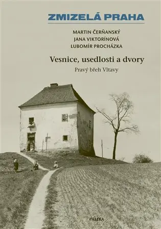 Zmizelá Praha – Vesnice, usedlosti a dvory / Pravý břeh Vltavy - Lubomír Procházka