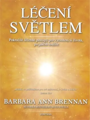 Léčení světlem - Pokročilé léčebné postupy pro vytvoření si života, po jaké toužíte - Barbara Ann Brennan