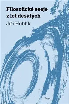 Filosofické eseje z let desátých - Jiří Hoblík