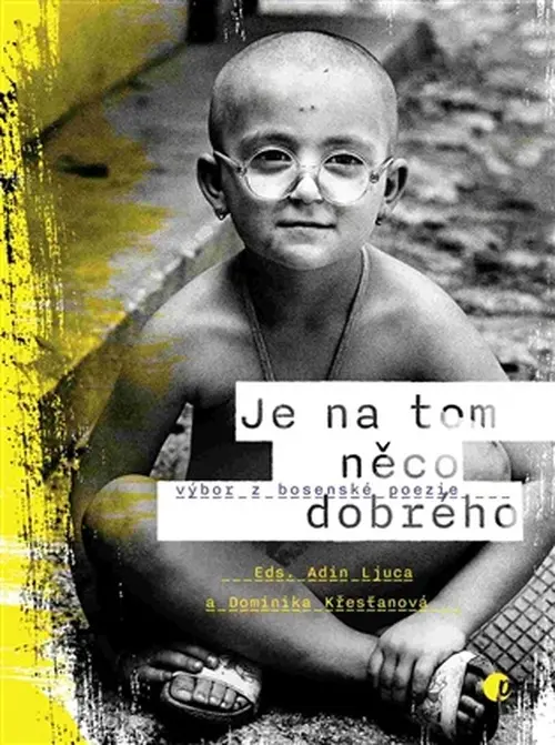 Je na tom něco dobrého,výbor z bosenské poezie - Dominika Křesťanová