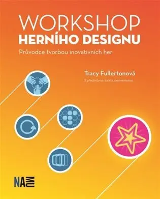 Workshop herního designu - Průvodce tvorbou inovativních her - Tracy Fullertonová