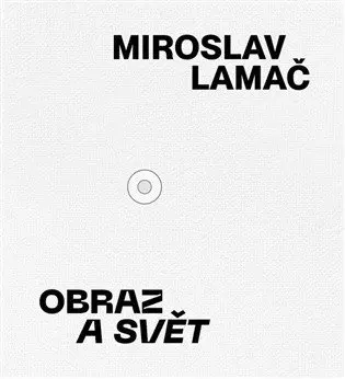 Miroslav Lamač - Obraz a svět - Karel Srp