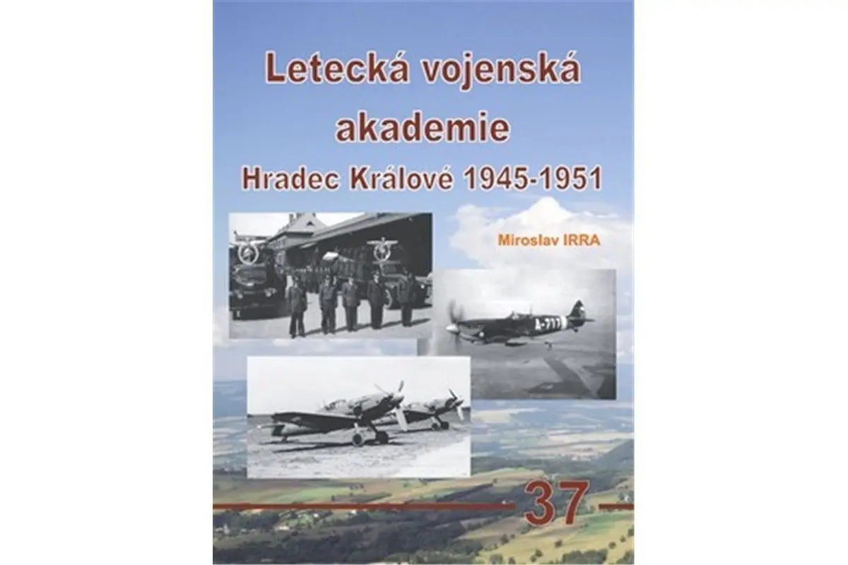 Letecká vojenská akademie Hradec Králové 1945-1951 - Miroslav Irra