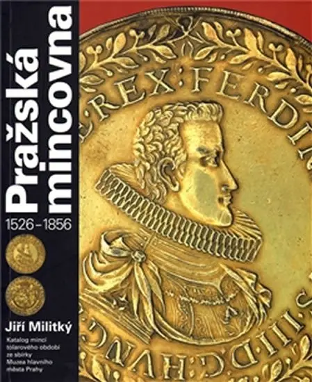 Pražská mincovna 1526 - 1856 | MILITKÝ, Jiří