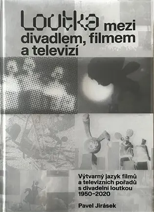 Loutka mezi divadlem, filmem a televizí (Výtvarný jazyk filmů a televizních pořadů s divadelní loutkou 1950-2020) - Pavel Jirásek