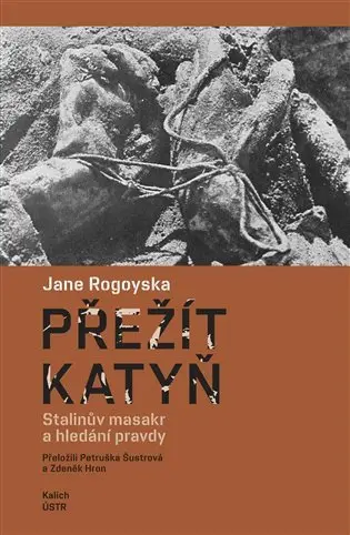 Přežít Katyň (Stalinův masakr a hledání pravdy) - Jane Rogoyska,Přežít Katyň (Stalinův masakr a hledání pravdy) - Jane Rogoyska - kniha z kategorie Hi
