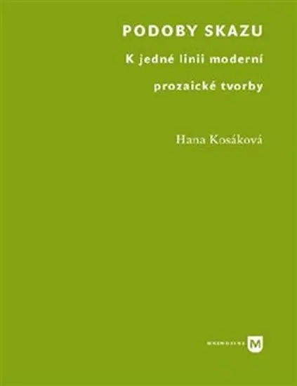Podoby skazu - K jedné linii moderní prozaické tvorby - Hana Kosáková