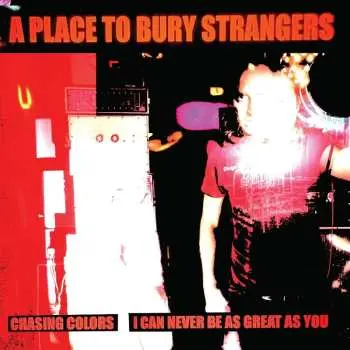 SP A Place To Bury Strangers: Chasing Colors / I Can Never Be As Great As You CLR | LTD