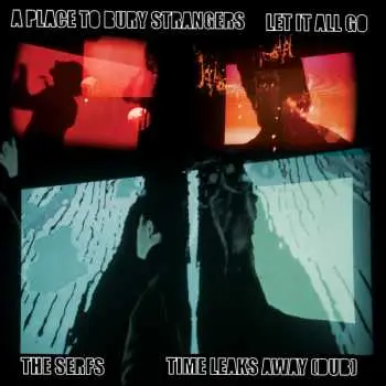 SP A Place To Bury Strangers: Let It All Go / Time Leaks Away (Dub) LTD