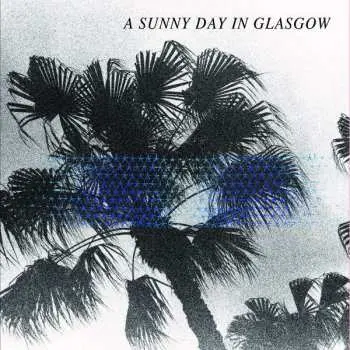 LP A Sunny Day In Glasgow: Sea When Absent