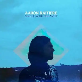 LP Aaron Raitiere: Single Wide Dreamer