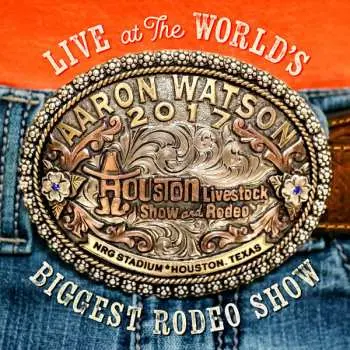 CD Aaron Watson: Live At The World's Biggest Rodeo Show